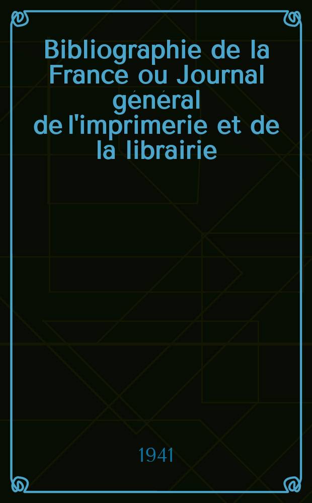 Bibliographie de la France ou Journal général de l'imprimerie et de la librairie : Livres, compositions musicales, gravures. etc. Publ. sur les documents directement fournis par le Ministère de l'intérieur. Année130 1941, №22