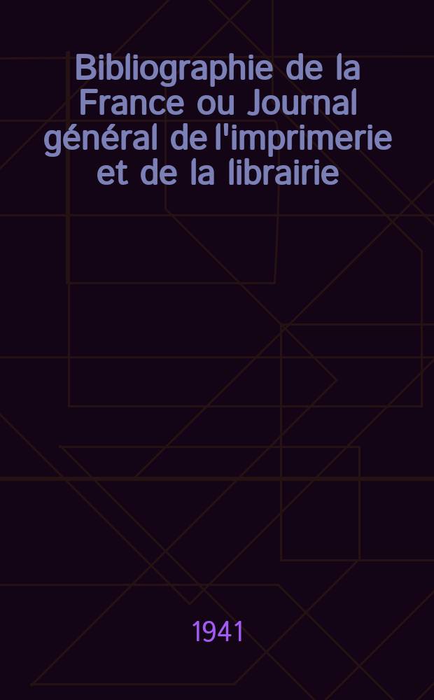 Bibliographie de la France ou Journal général de l'imprimerie et de la librairie : Livres, compositions musicales, gravures. etc. Publ. sur les documents directement fournis par le Ministère de l'intérieur. Année130 1941, №37