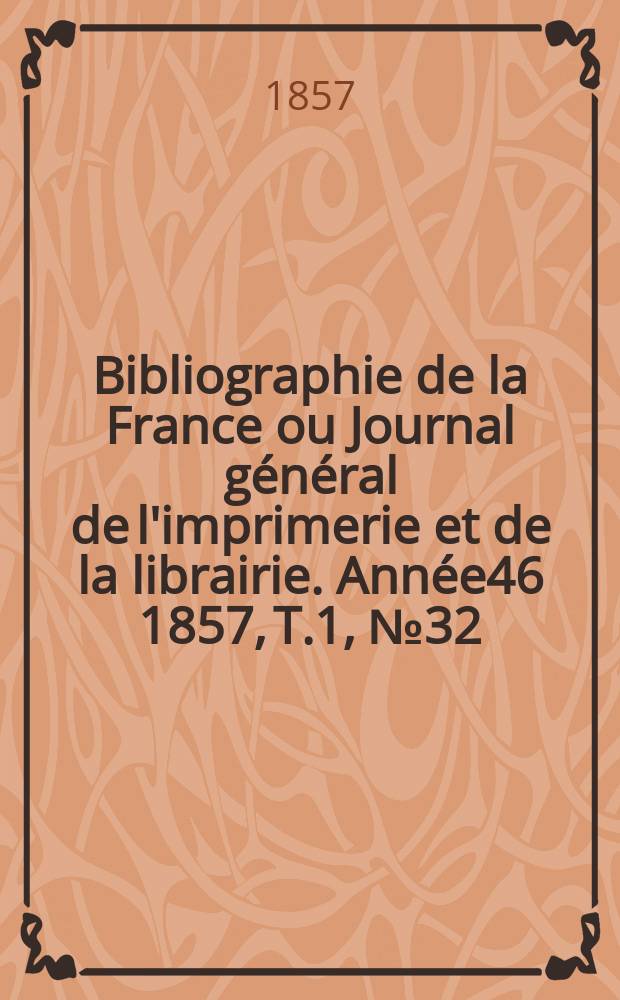 Bibliographie de la France ou Journal général de l'imprimerie et de la librairie. Année46 1857, T.1, №32