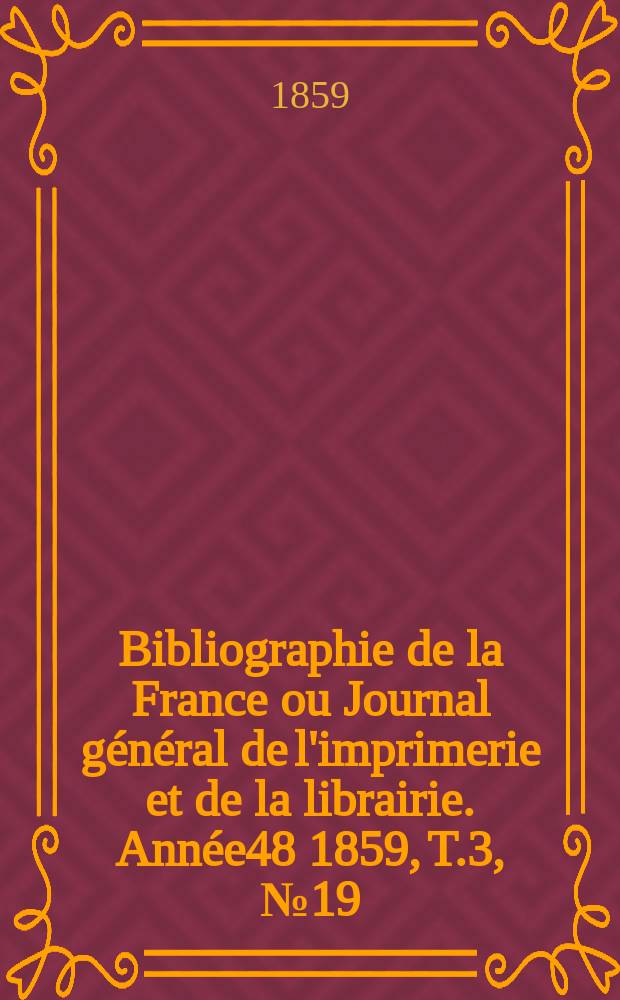 Bibliographie de la France ou Journal général de l'imprimerie et de la librairie. Année48 1859, T.3, №19