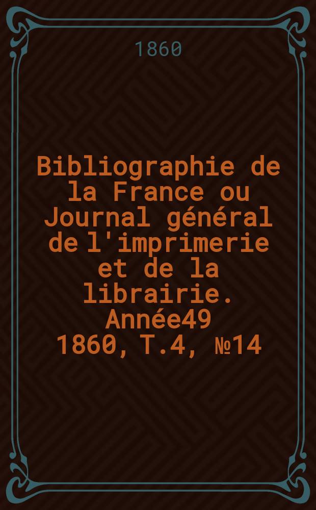 Bibliographie de la France ou Journal général de l'imprimerie et de la librairie. Année49 1860, T.4, №14