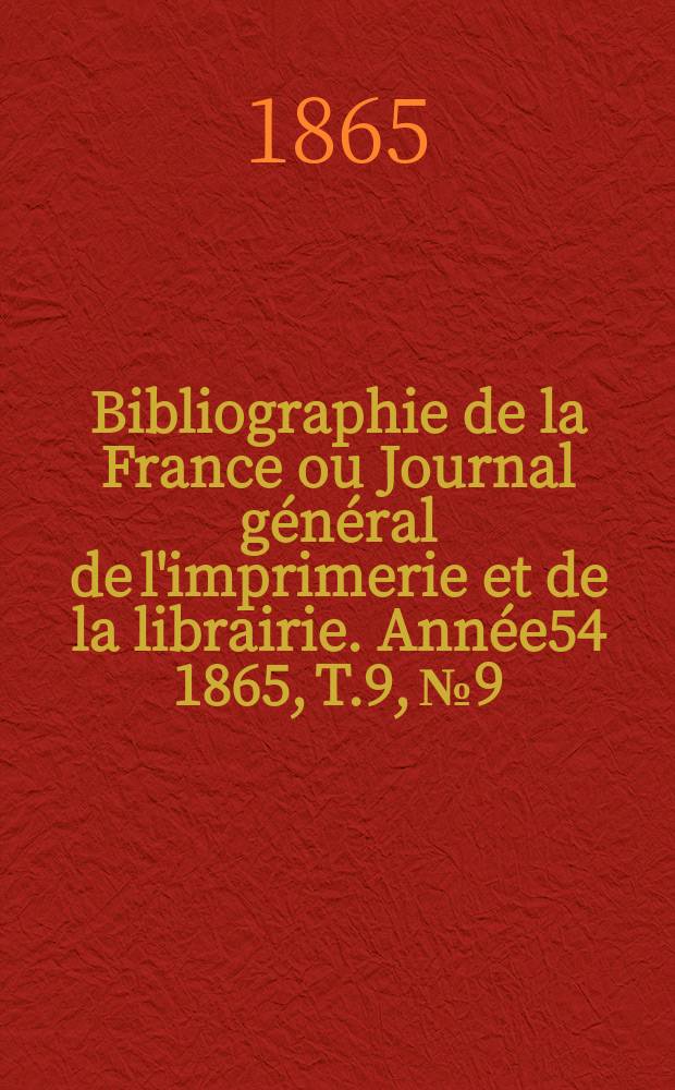 Bibliographie de la France ou Journal général de l'imprimerie et de la librairie. Année54 1865, T.9, №9