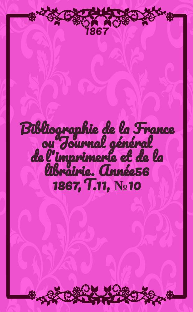 Bibliographie de la France ou Journal général de l'imprimerie et de la librairie. Année56 1867, T.11, №10