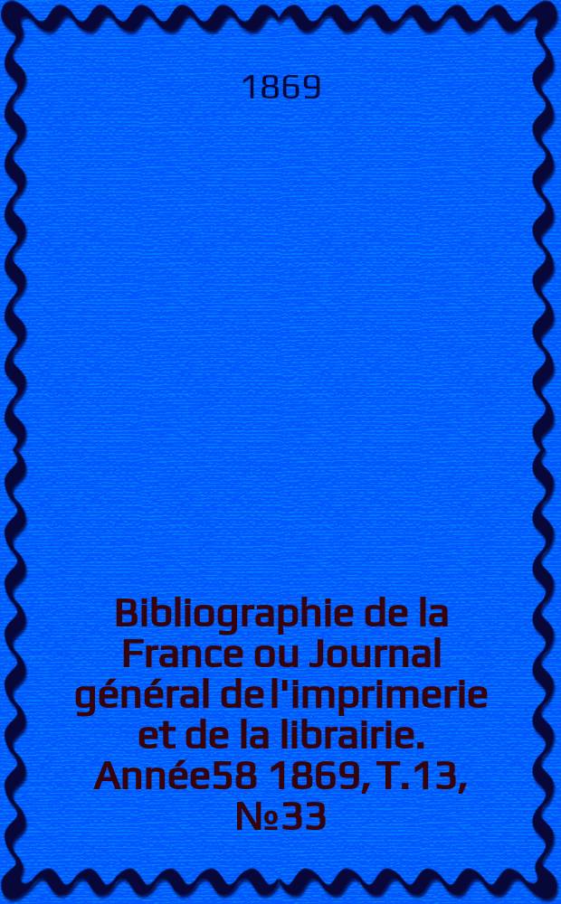 Bibliographie de la France ou Journal général de l'imprimerie et de la librairie. Année58 1869, T.13, №33
