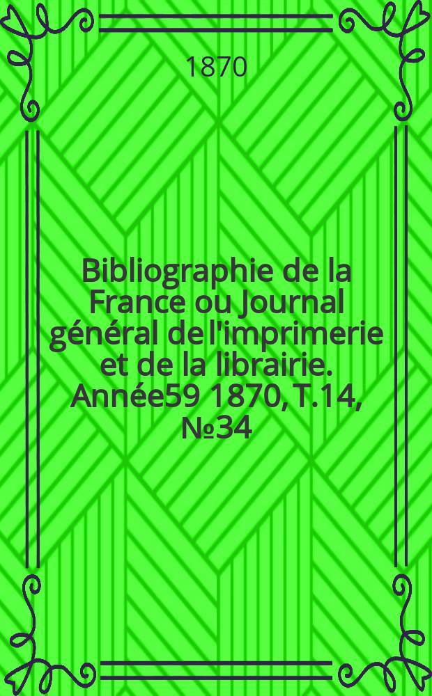 Bibliographie de la France ou Journal général de l'imprimerie et de la librairie. Année59 1870, T.14, №34