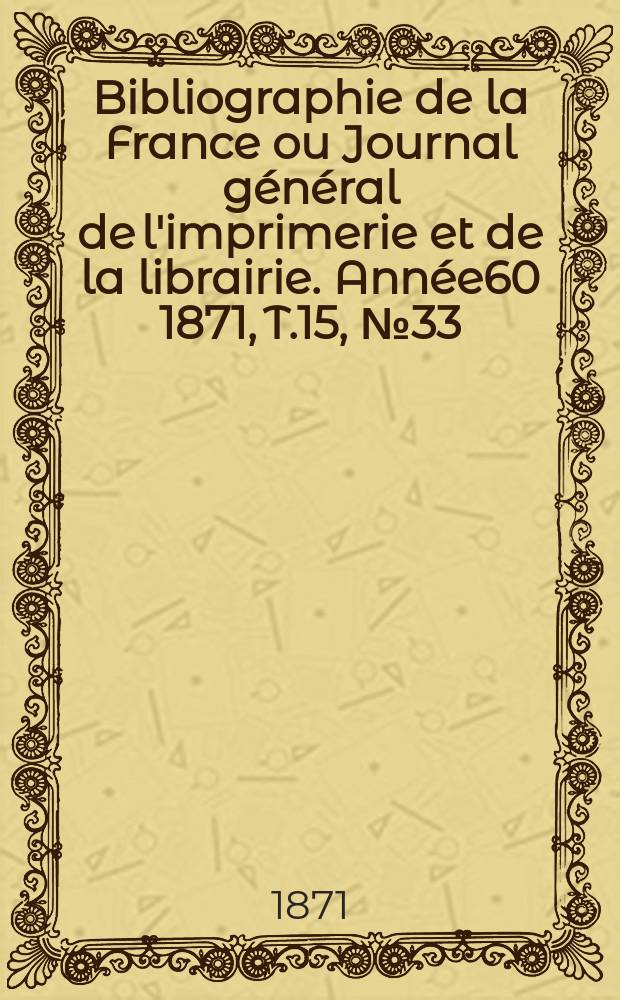 Bibliographie de la France ou Journal général de l'imprimerie et de la librairie. Année60 1871, T.15, №33