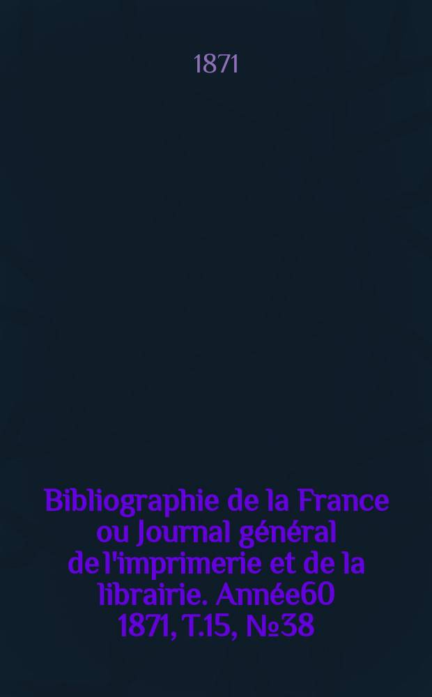 Bibliographie de la France ou Journal général de l'imprimerie et de la librairie. Année60 1871, T.15, №38
