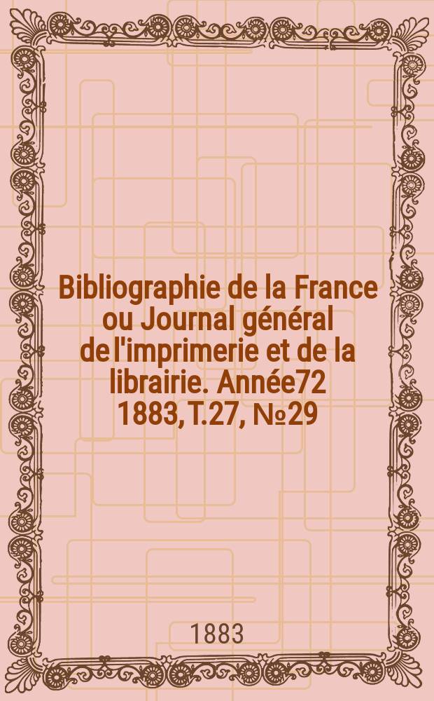 Bibliographie de la France ou Journal général de l'imprimerie et de la librairie. Année72 1883, T.27, №29