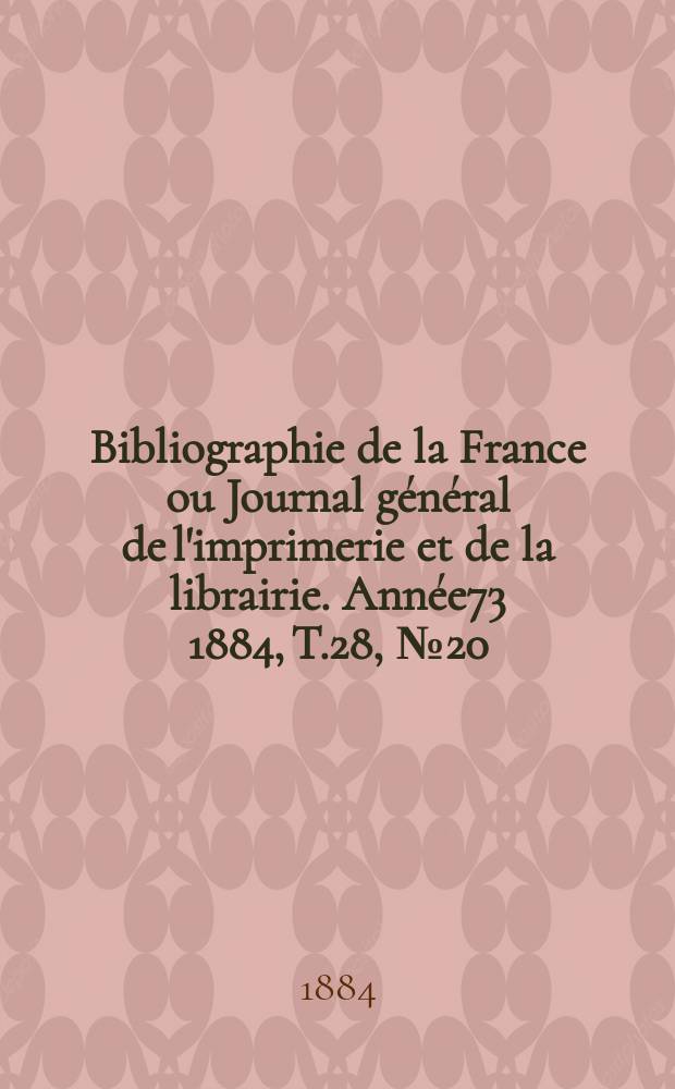 Bibliographie de la France ou Journal général de l'imprimerie et de la librairie. Année73 1884, T.28, №20