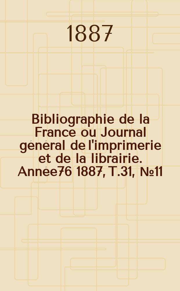 Bibliographie de la France ou Journal général de l'imprimerie et de la librairie. Année76 1887, T.31, №11