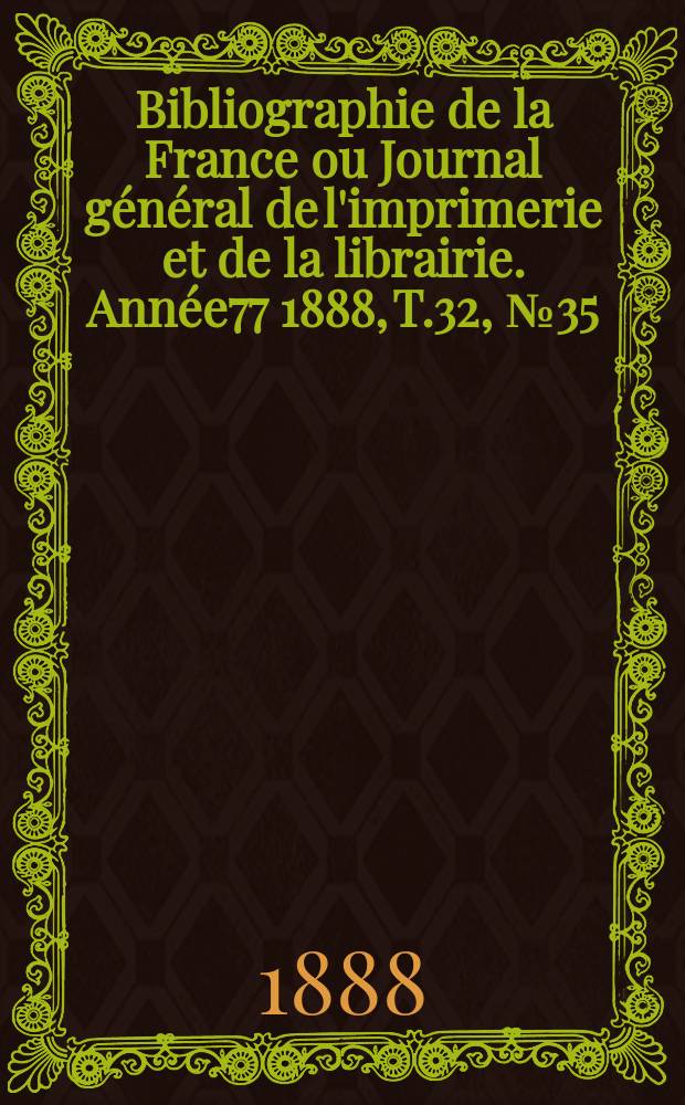 Bibliographie de la France ou Journal général de l'imprimerie et de la librairie. Année77 1888, T.32, №35