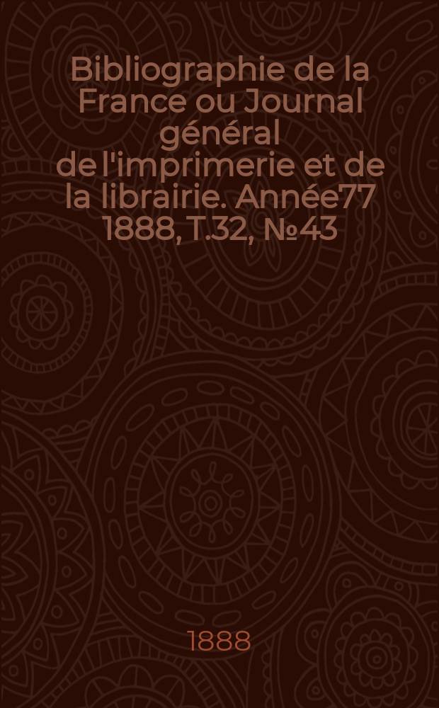 Bibliographie de la France ou Journal général de l'imprimerie et de la librairie. Année77 1888, T.32, №43