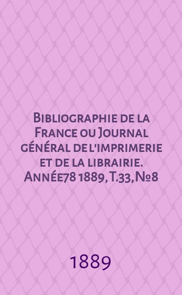 Bibliographie de la France ou Journal général de l'imprimerie et de la librairie. Année78 1889, T.33, №8