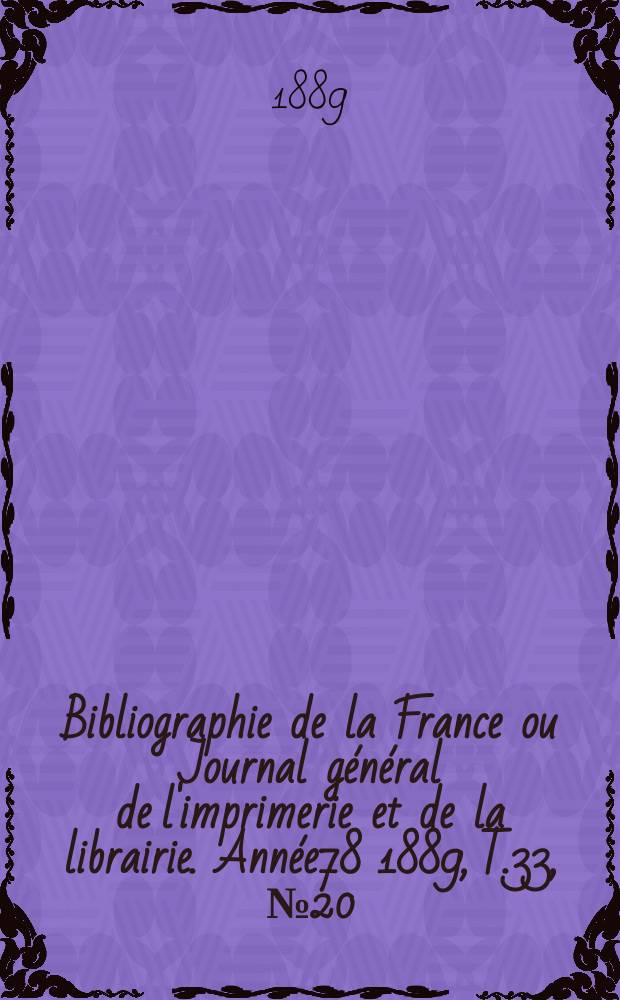 Bibliographie de la France ou Journal général de l'imprimerie et de la librairie. Année78 1889, T.33, №20