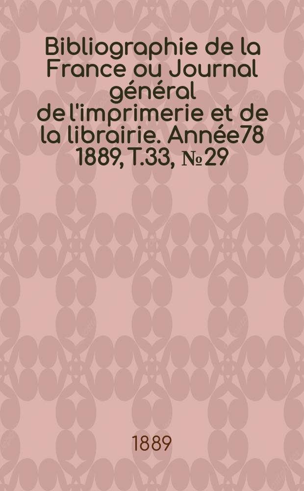Bibliographie de la France ou Journal général de l'imprimerie et de la librairie. Année78 1889, T.33, №29
