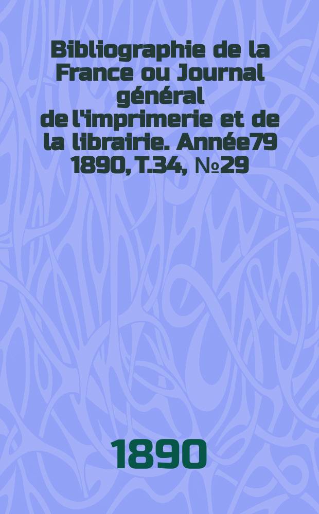 Bibliographie de la France ou Journal général de l'imprimerie et de la librairie. Année79 1890, T.34, №29