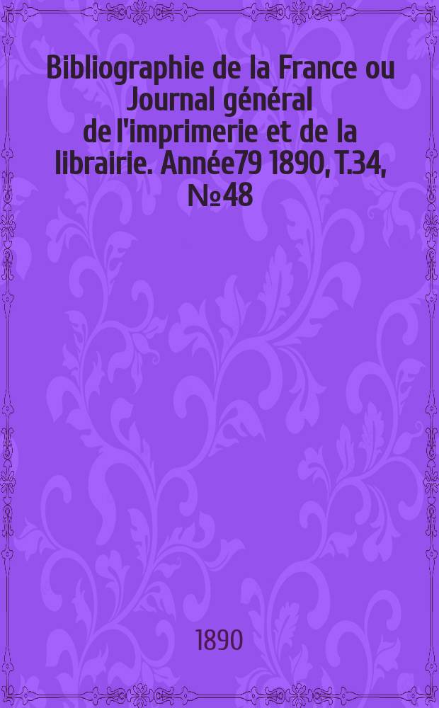 Bibliographie de la France ou Journal général de l'imprimerie et de la librairie. Année79 1890, T.34, №48