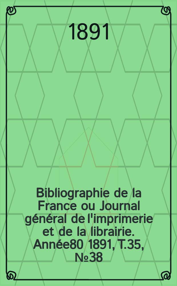 Bibliographie de la France ou Journal général de l'imprimerie et de la librairie. Année80 1891, T.35, №38