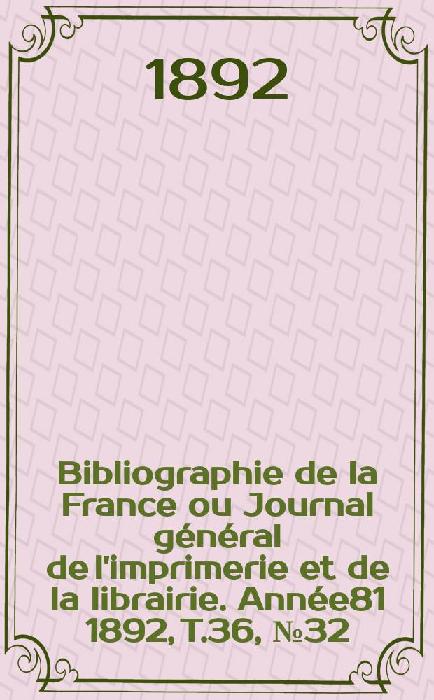 Bibliographie de la France ou Journal général de l'imprimerie et de la librairie. Année81 1892, T.36, №32