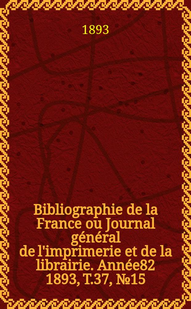 Bibliographie de la France ou Journal général de l'imprimerie et de la librairie. Année82 1893, T.37, №15