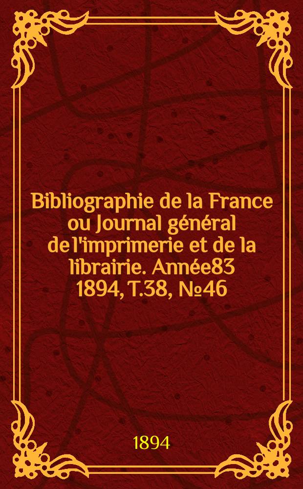 Bibliographie de la France ou Journal général de l'imprimerie et de la librairie. Année83 1894, T.38, №46