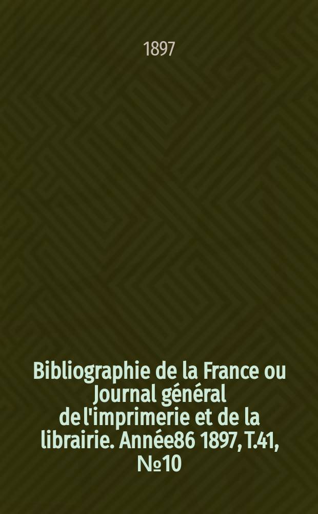 Bibliographie de la France ou Journal général de l'imprimerie et de la librairie. Année86 1897, T.41, №10
