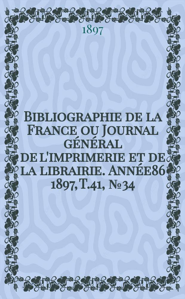Bibliographie de la France ou Journal général de l'imprimerie et de la librairie. Année86 1897, T.41, №34