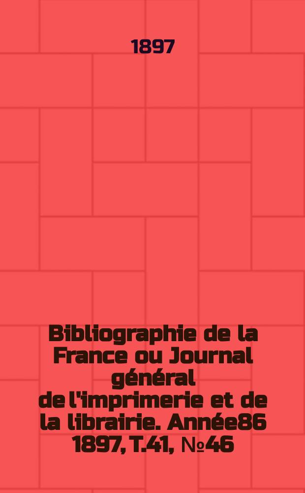 Bibliographie de la France ou Journal général de l'imprimerie et de la librairie. Année86 1897, T.41, №46