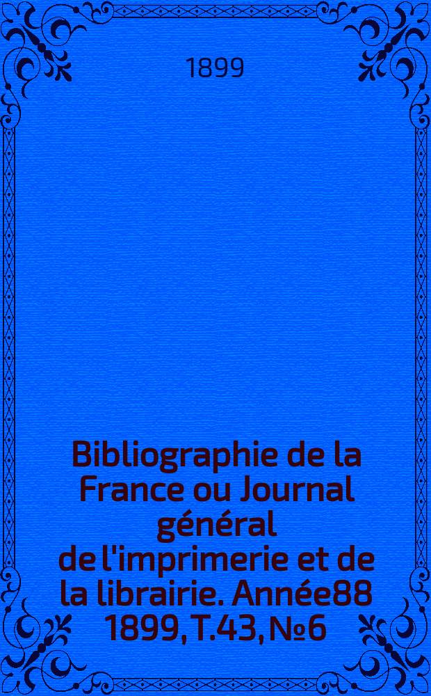 Bibliographie de la France ou Journal général de l'imprimerie et de la librairie. Année88 1899, T.43, №6