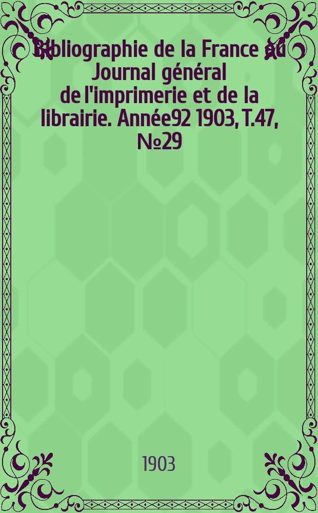 Bibliographie de la France ou Journal général de l'imprimerie et de la librairie. Année92 1903, T.47, №29