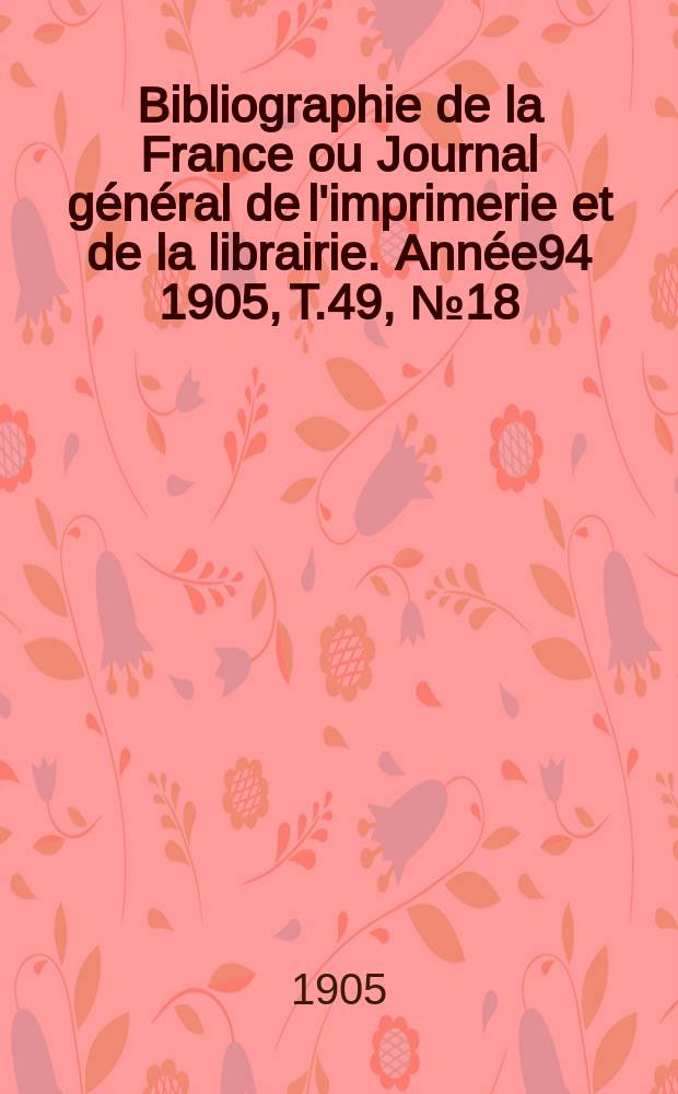 Bibliographie de la France ou Journal général de l'imprimerie et de la librairie. Année94 1905, T.49, №18