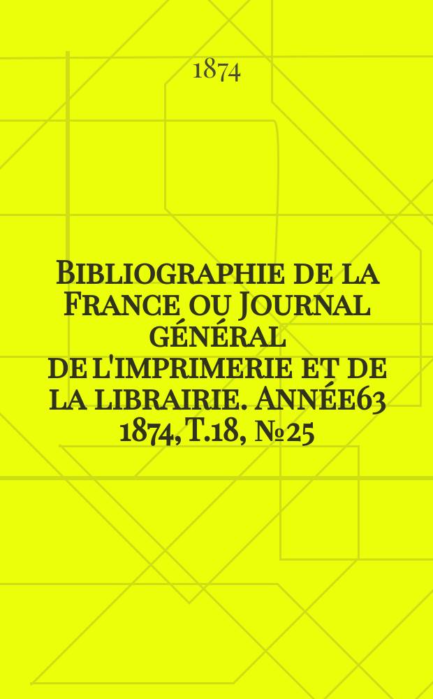 Bibliographie de la France ou Journal général de l'imprimerie et de la librairie. Année63 1874, T.18, №25