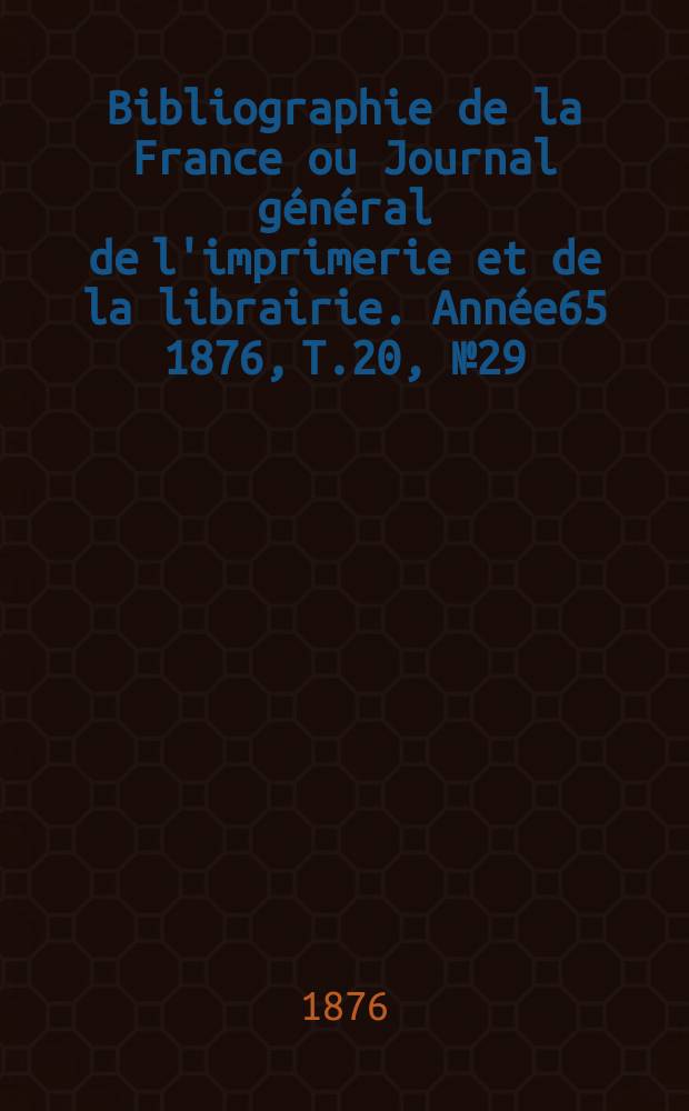 Bibliographie de la France ou Journal général de l'imprimerie et de la librairie. Année65 1876, T.20, №29