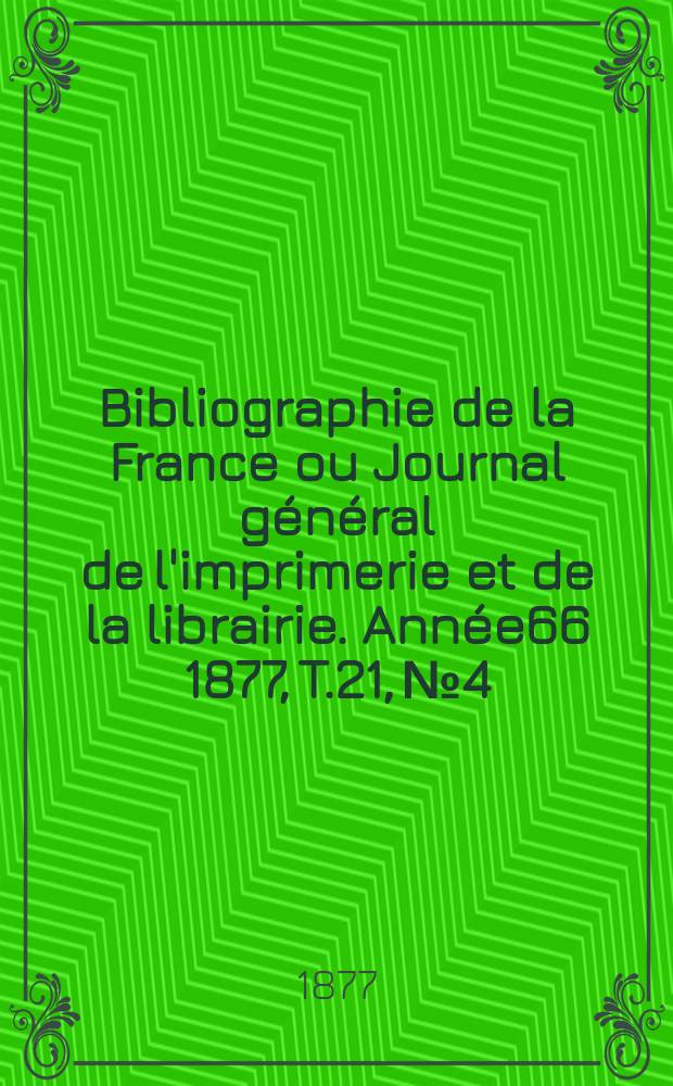 Bibliographie de la France ou Journal général de l'imprimerie et de la librairie. Année66 1877, T.21, №4