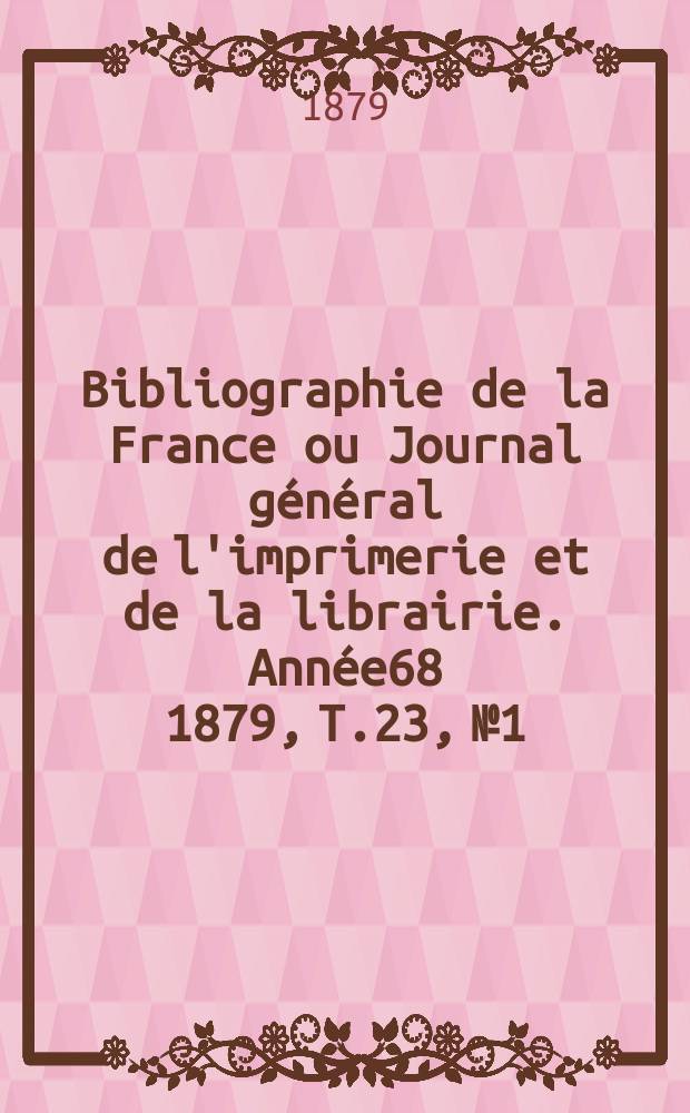 Bibliographie de la France ou Journal général de l'imprimerie et de la librairie. Année68 1879, T.23, №1