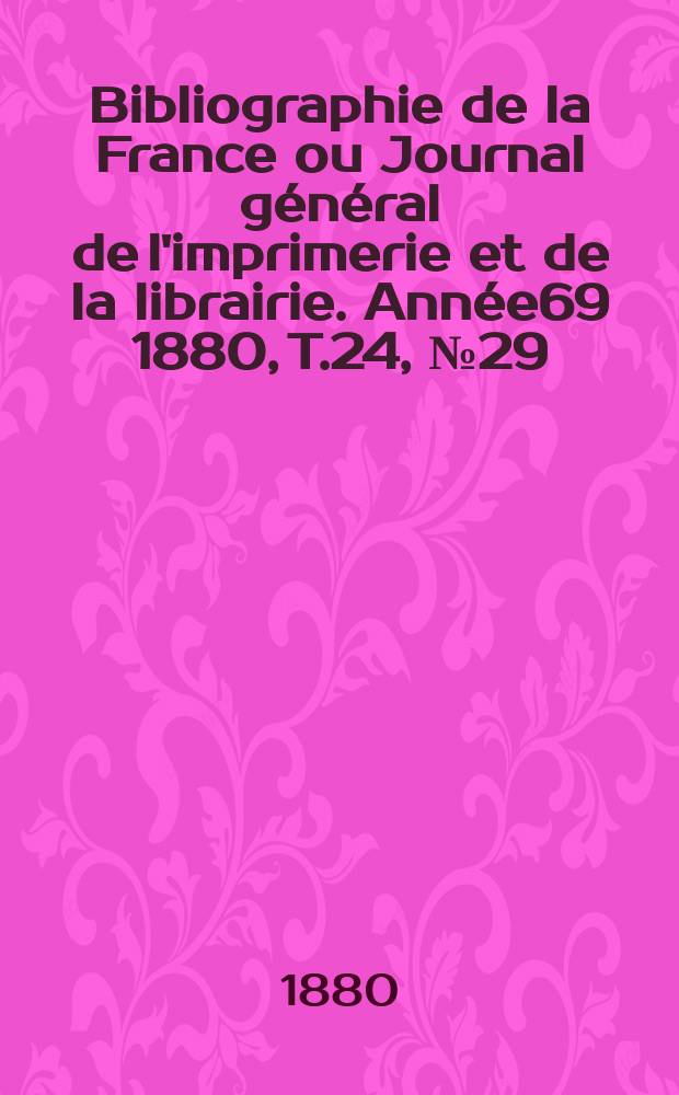 Bibliographie de la France ou Journal général de l'imprimerie et de la librairie. Année69 1880, T.24, №29