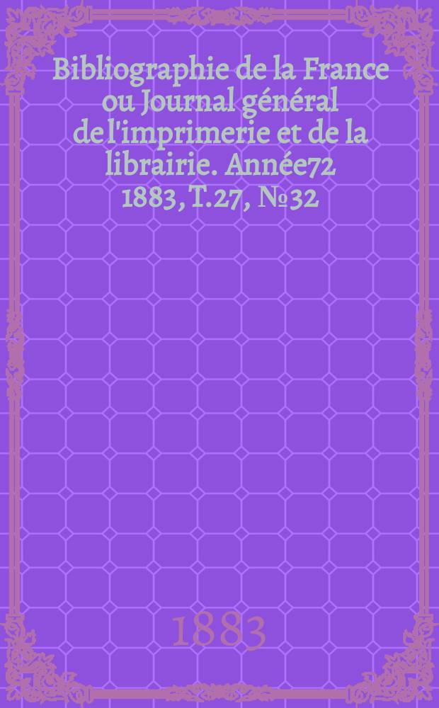 Bibliographie de la France ou Journal général de l'imprimerie et de la librairie. Année72 1883, T.27, №32