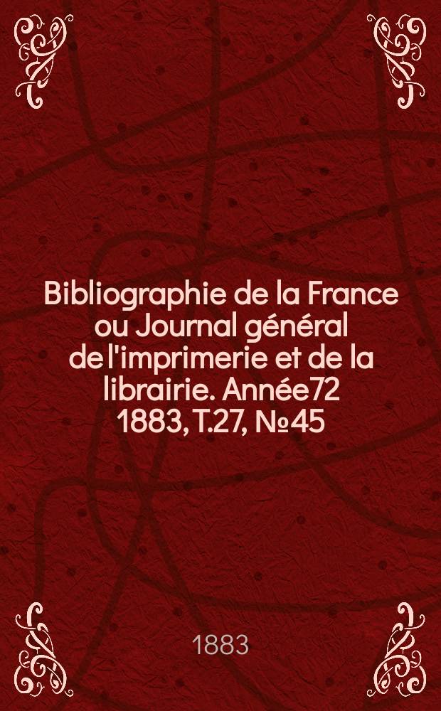 Bibliographie de la France ou Journal général de l'imprimerie et de la librairie. Année72 1883, T.27, №45