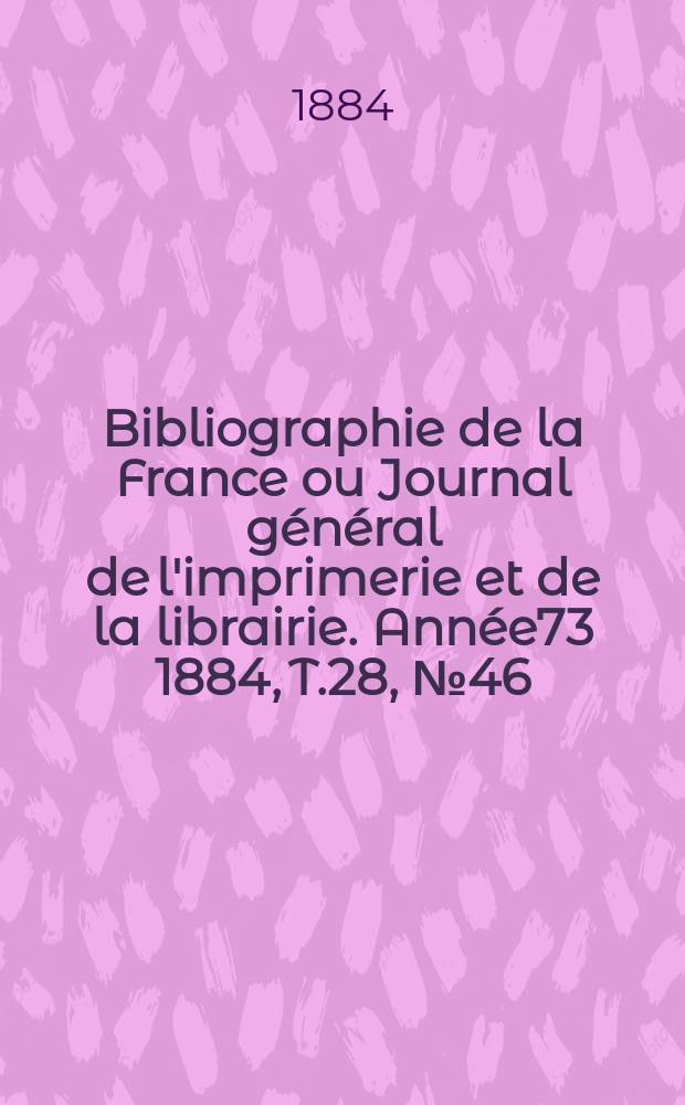 Bibliographie de la France ou Journal général de l'imprimerie et de la librairie. Année73 1884, T.28, №46