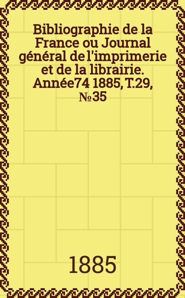 Bibliographie de la France ou Journal général de l'imprimerie et de la librairie. Année74 1885, T.29, №35