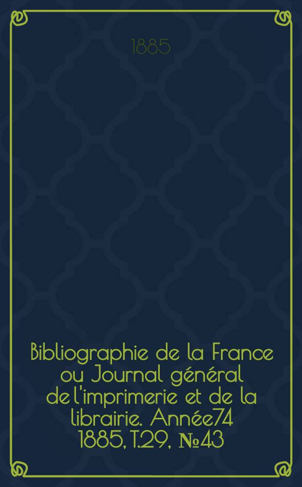 Bibliographie de la France ou Journal général de l'imprimerie et de la librairie. Année74 1885, T.29, №43