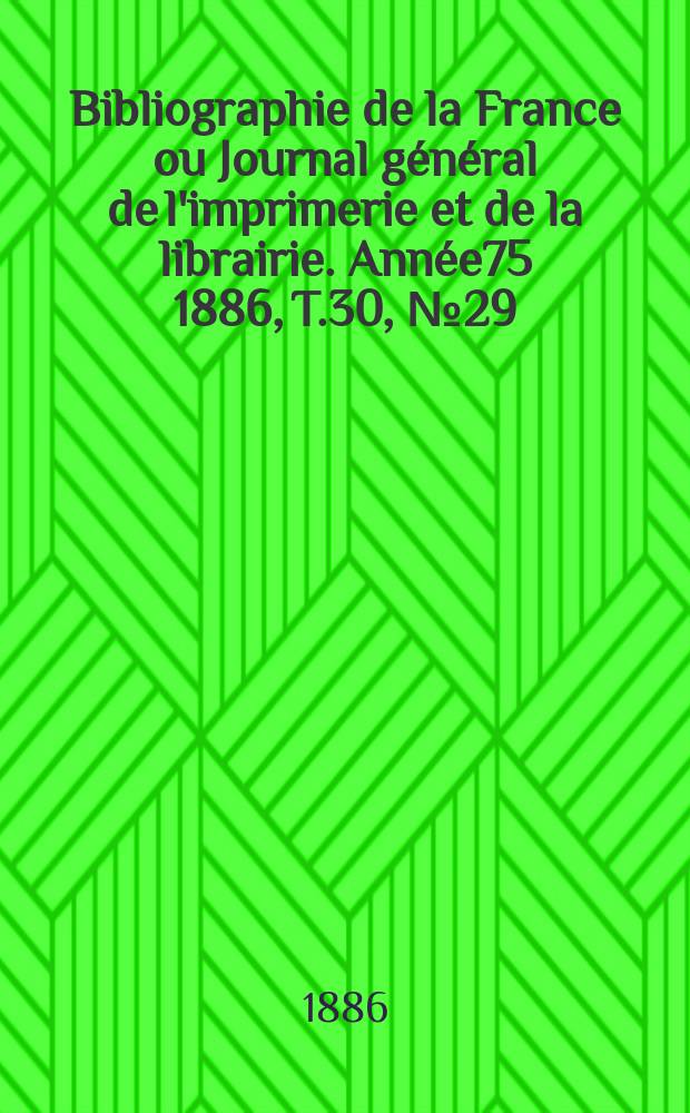 Bibliographie de la France ou Journal général de l'imprimerie et de la librairie. Année75 1886, T.30, №29