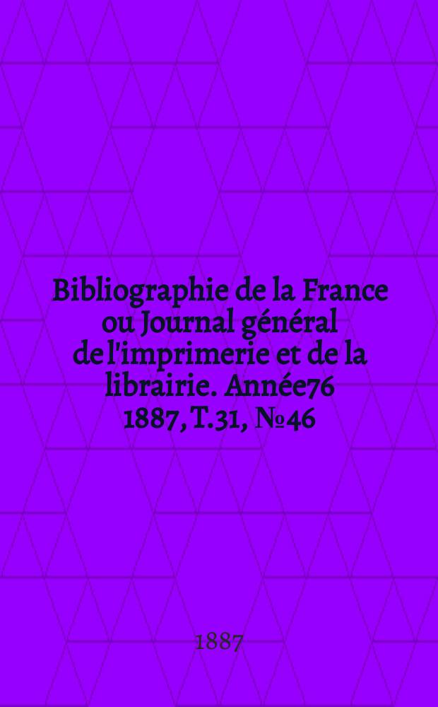 Bibliographie de la France ou Journal général de l'imprimerie et de la librairie. Année76 1887, T.31, №46