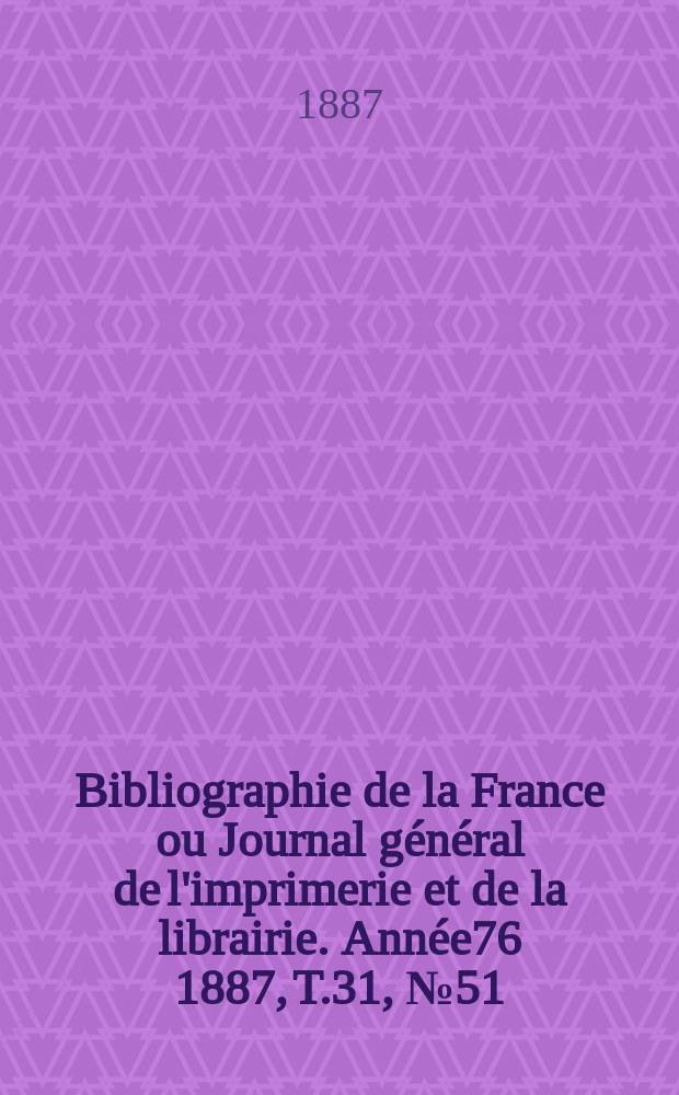 Bibliographie de la France ou Journal général de l'imprimerie et de la librairie. Année76 1887, T.31, №51