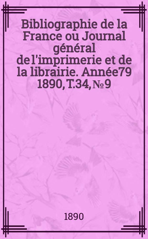 Bibliographie de la France ou Journal général de l'imprimerie et de la librairie. Année79 1890, T.34, №9