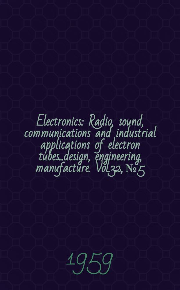 Electronics : Radio, sound, communications and industrial applications of electron tubes...design, engineering, manufacture. Vol.32, №5