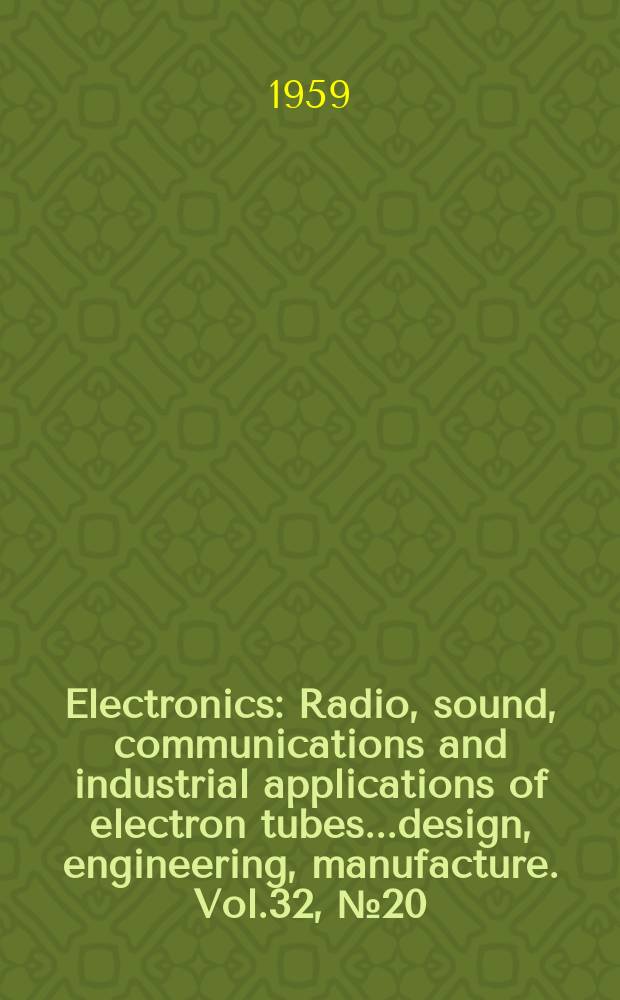 Electronics : Radio, sound, communications and industrial applications of electron tubes...design, engineering, manufacture. Vol.32, №20