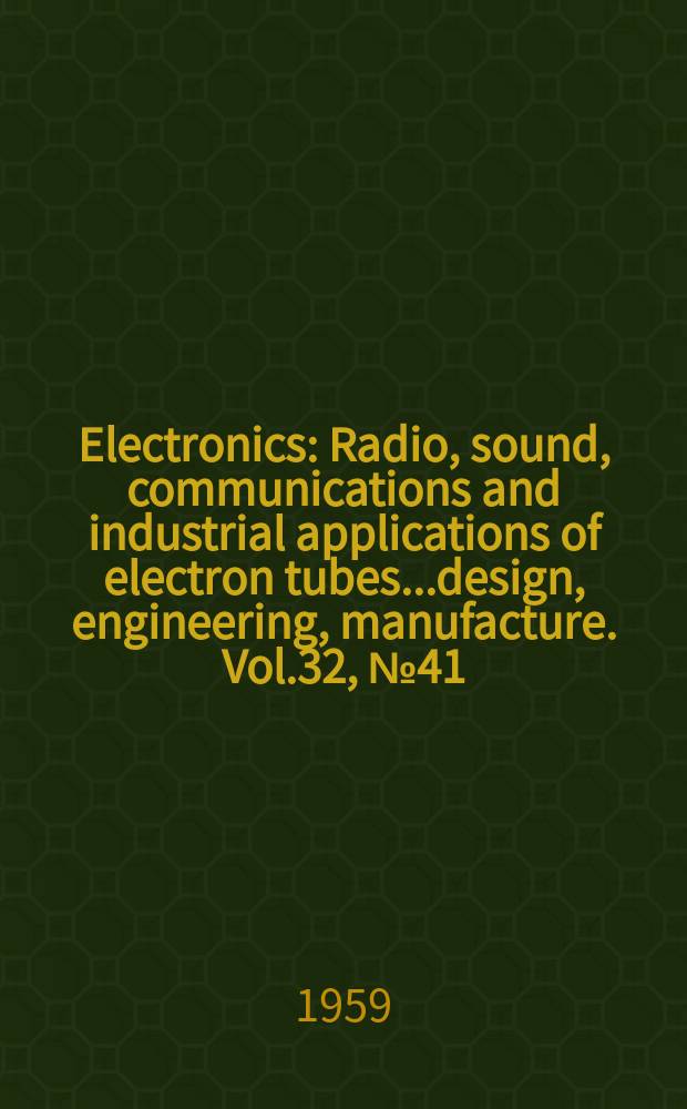 Electronics : Radio, sound, communications and industrial applications of electron tubes...design, engineering, manufacture. Vol.32, №41