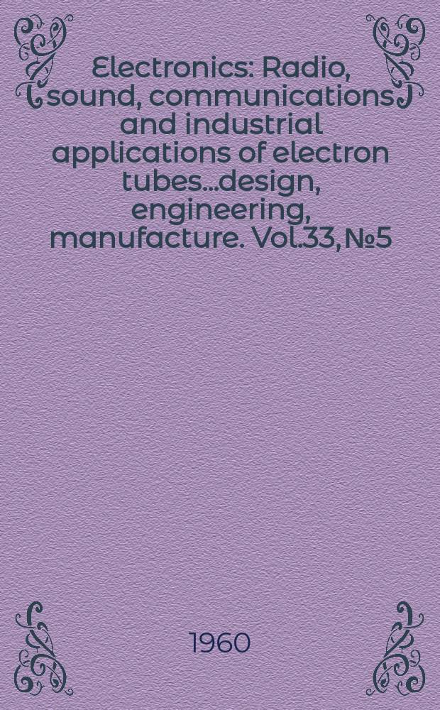 Electronics : Radio, sound, communications and industrial applications of electron tubes...design, engineering, manufacture. Vol.33, №5