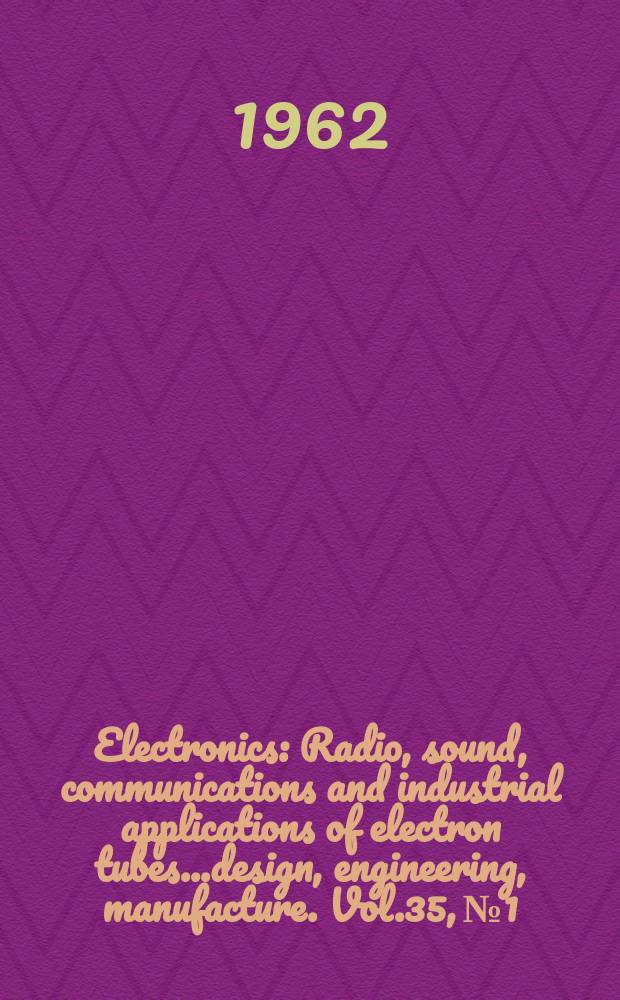 Electronics : Radio, sound, communications and industrial applications of electron tubes...design, engineering, manufacture. Vol.35, №1